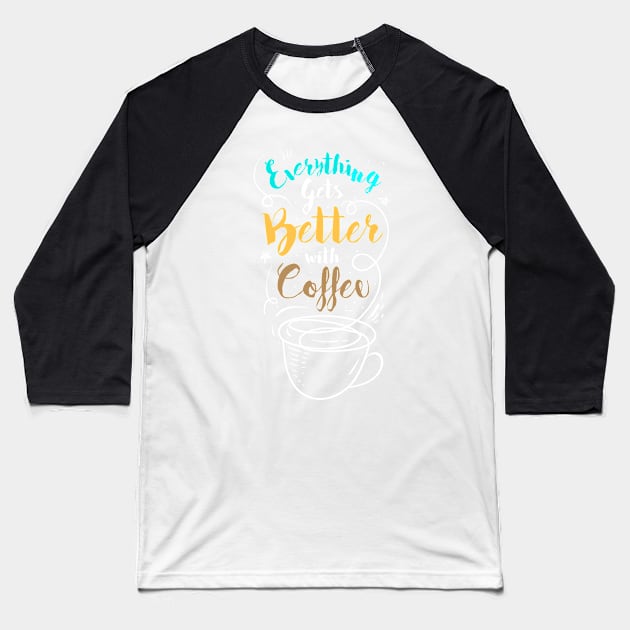 Everything gets better with coffee Baseball T-Shirt by D3monic